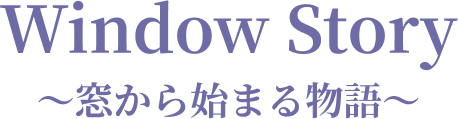 Window Story～窓から始まる物語～