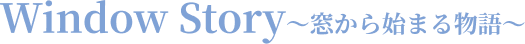 Window Story～窓から始まる物語～