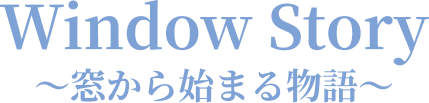 Window Story～窓から始まる物語～