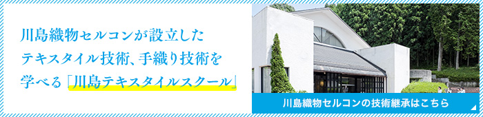 川島織物セルコンが設立したテキスタイル技術、手織り技術を学べる「川島テキスタイルスクール」 川島織物セルコンの技術継承はこちら