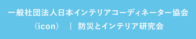 一般社団法人日本インテリアコーディネーター協会（icon） ｜ 防災とインテリア研究会